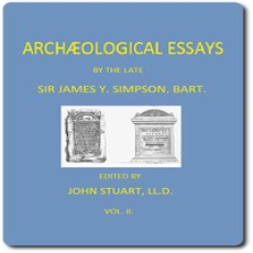 Archæological Essays, Vol. 2 by James Young Simpson Archæological Essays, Vol. 2 by James Young Simpson